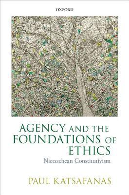 Book Agency and the Foundations of Ethics: Nietzschean Constitutivism free