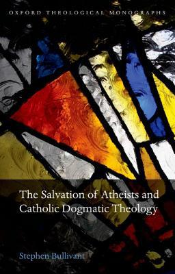 Book The Salvation of Atheists and Catholic Dogmatic Theology (Oxford Theology and Religion Monographs) free