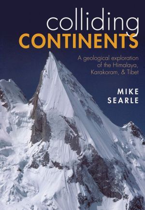 Book Colliding Continents: A Geological Exploration of the Himalaya, Karakoram, and Tibet free