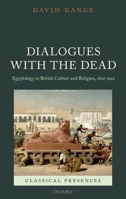 Book Dialogues with the Dead: Egyptology in British Culture and Religion, 1822-1922 (Classical Presences) free