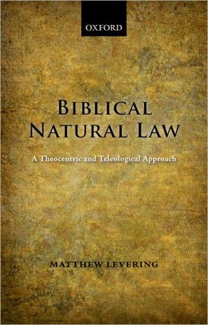 Book Biblical Natural Law: A Theocentric and Teleological Approach free