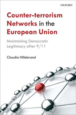 Book Counter-Terrorism Networks in the European Union: Maintaining Democratic Legitimacy after 9/11 free