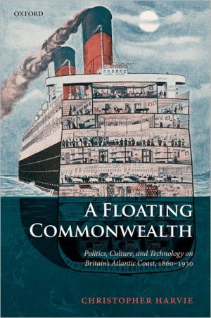 Book A Floating Commonwealth: Politics, Culture, And Technology On Britain's Atlantic Coast, 1860-1930 free