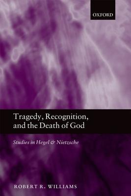 Book Tragedy, Recognition, and the Death of God: Studies in Hegel and Nietzsche free
