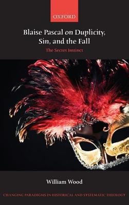 Book Blaise Pascal on Duplicity, Sin, and the Fall: The Secret Instinct (Changing Paradigms in Historical and Systematic Theology) free