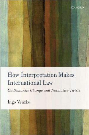 Book How Interpretation Makes International Law: On Semantic Change and Normative Twists free