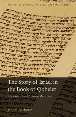 Book The Story of Israel in the Book of Qohelet: Ecclesiastes as Cultural Memory (Oxford Theology and Religion Monographs) free