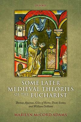 Book Some Later Medieval Theories of the Eucharist: Thomas Aquinas, Giles of Rome, Duns Scotus, and William Ockham free