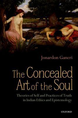 Book The Concealed Art of the Soul: Theories of the Self and Practices of Truth in Indian Ethics and Epistemology free
