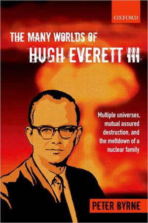 Book The Many Worlds of Hugh Everett III: Multiple Universes, Mutual Assured Destruction, and the Meltdown of a Nuclear Family free