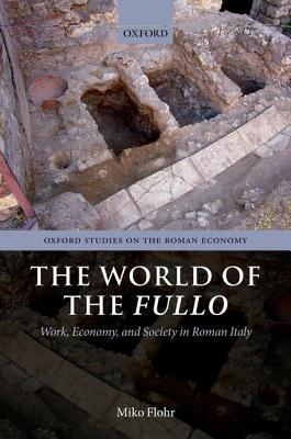Book The World of the Fullo: Work, Economy, and Society in Roman Italy (Oxford Studies on the Roman Economy) free