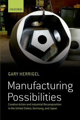Book Manufacturing Possibilities: Creative Action and Industrial Recomposition in the United States, Germany, and Japan free