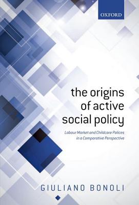 Book The Origins of Active Social Policy: Labour Market and Childcare Policies in a Comparative Perspective free