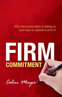 Book Firm Commitment: Why the corporation is failing us and how to restore trust in it free