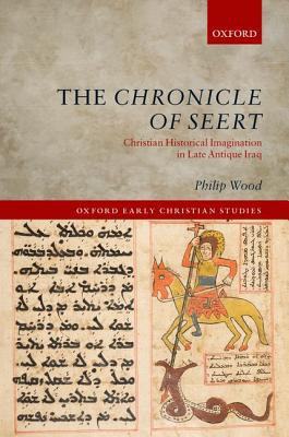 Book The Chronicle of Seert: Christian Historical Imagination in Late Antique Iraq (Oxford Early Christian Studies) free