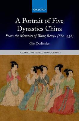 Book A Portrait of Five Dynasties China: From the Memoirs of Wang Renyu (880-956) (Oxford Oriental Monographs) free