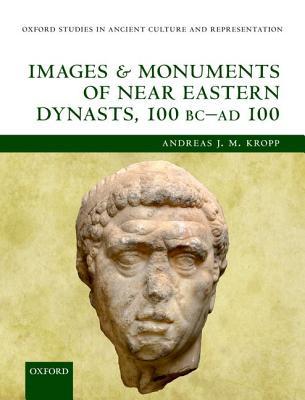 Book Images and Monuments of Near Eastern Dynasts, 100 BC - AD 100 (Oxford Studies in Ancient Culture & Representation) free