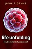 Book Life Unfolding: How the human body creates itself free