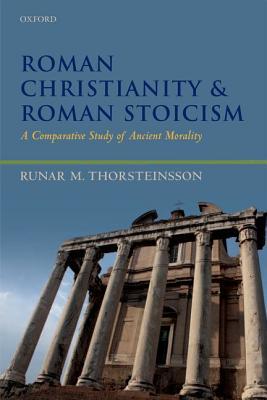 Book Roman Christianity and Roman Stoicism: A Comparative Study of Ancient Morality free