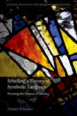 Book Schelling's Theory of Symbolic Language: Forming the System of Identity (Oxford Theology and Religion Monographs) free