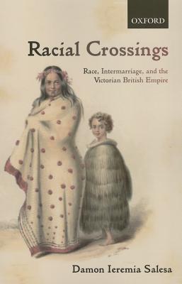 Book Racial Crossings: Race, Intermarriage, and the Victorian British Empire (Oxford Historical Monographs) free