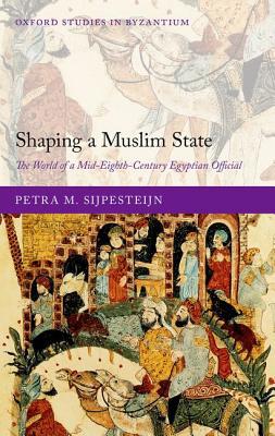 Book Shaping a Muslim State: The World of a Mid-Eighth-Century Egyptian Official (Oxford Studies in Byzantium) free Book Shaping a Muslim State: The World of a Mid-Eighth-Century Egyptian Official (Oxford Studies in Byzantium) free