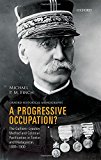Book A Progressive Occupation?: The Gallieni-Lyautey Method and Colonial Pacification in Tonkin and Madagascar, 1885-1900 (Oxford Historical Monographs) free