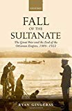 Book Fall of the Sultanate: The Great War and the End of the Ottoman Empire 1908-1922 (The Greater War) free