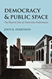 Book Democracy and Public Space: The Physical Sites Of Democratic Performance free