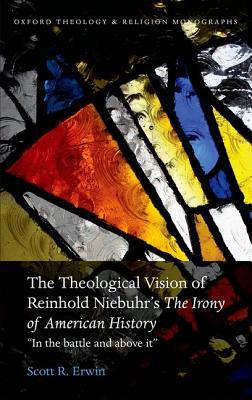 Book The Theological Vision of Reinhold Niebuhr's "Irony of American History": "In the Battle and Above It" (Oxford Theology and Religion Monographs) free