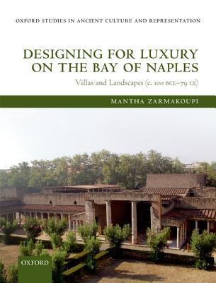 Book Designing for Luxury on the Bay of Naples: Villas and Landscapes (c. 100 BCE - 79 CE) (Oxford Studies in Ancient Culture & Representation) free