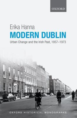 Book Modern Dublin: Urban Change and the Irish Past, 1957-1973 (Oxford Historical Monographs) free