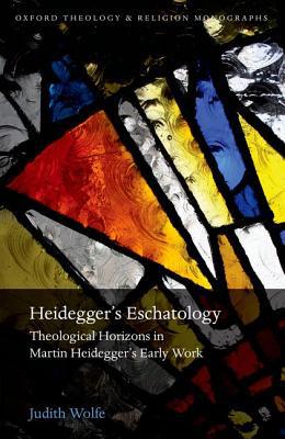 Book Heidegger's Eschatology: Theological Horizons in Martin Heidegger's Early Work (Oxford Theology and Religion Monographs) free