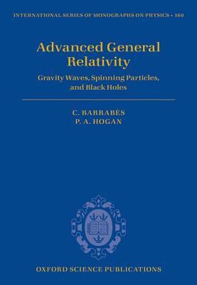 Book Advanced General Relativity: Gravity Waves, Spinning Particles, and Black Holes (International Series of Monographs on Physics (160)) free