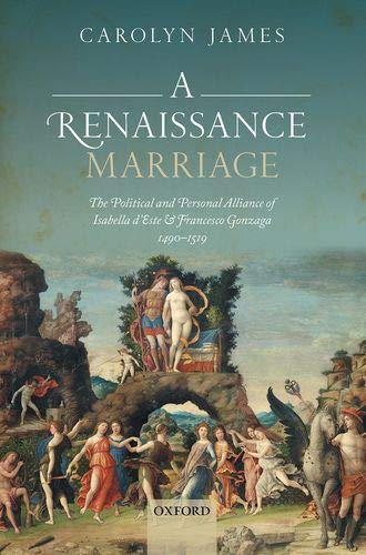Book A Renaissance Marriage: The Political and Personal Alliance of Isabella d'Este and Francesco Gonzaga, 1490-1519 free