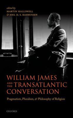 Book William James and the Transatlantic Conversation: Pragmatism, Pluralism, and Philosophy of Religion free
