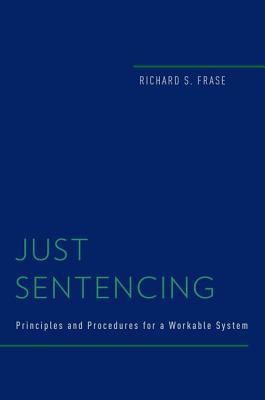 Book Just Sentencing: Principles and Procedures for a Workable System (Studies in Penal Theory and Philosophy) free