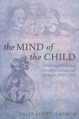Book The Mind of the Child: Child Development In Literature, Science, And Medicine 1840-1900 free