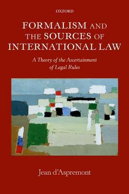 Book Formalism and the Sources of International Law: A Theory of the Ascertainment of Legal Rules (Oxford Monographs in International Law) free