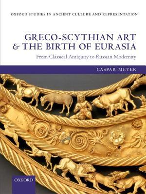 Book Greco-Scythian Art and the Birth of Eurasia: From Classical Antiquity to Russian Modernity (Oxford Studies in Ancient Culture & Representation) free