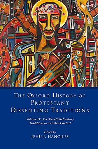 Book The Oxford History of Protestant Dissenting Traditions, Volume IV: The Twentieth Century: Traditions in a Global Context free