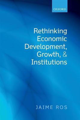 Book Rethinking Economic Development, Growth, and Institutions free