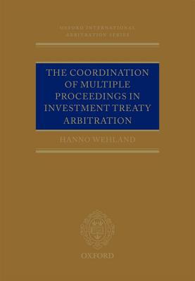 Book The Coordination of Multiple Proceedings in Investment Treaty Arbitration (Oxford International Arbitration Series) free