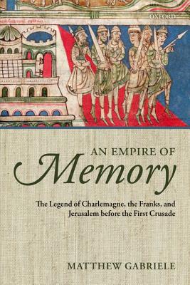 Book An Empire of Memory: The Legend Of Charlemagne, The Franks, And Jerusalem Before The First Crusade free