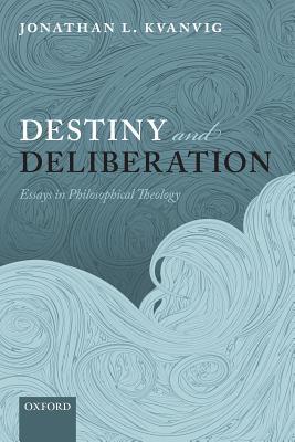 Book Destiny and Deliberation: Essays in Philosophical Theology free