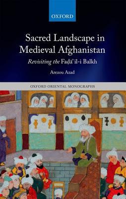 Book Sacred Landscape in Medieval Afghanistan: Revisiting the Fadā'il-i Balkh (Oxford Oriental Monographs) free