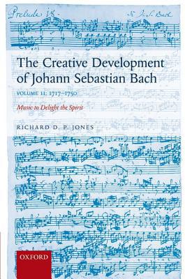 Book The Creative Development of Johann Sebastian Bach, Volume II: 1717-1750: Music to Delight the Spirit free