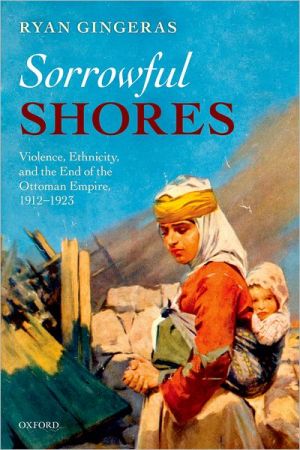 Book Sorrowful Shores: Violence, Ethnicity, and the End of the Ottoman Empire 1912-1923 (Oxford Studies in Modern European History) free