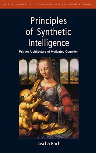 Book Principles of Synthetic Intelligence PSI: An Architecture of Motivated Cognition (Oxford Series on Cognitive Models and Architectures Book 4) free