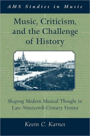 Book Music, Criticism, And The Challenge Of History: Shaping Modern Musical Thought In Late Nineteenth Century Vienna: Shaping Modern Musical Thought In Late Nineteenth Century Vienna free